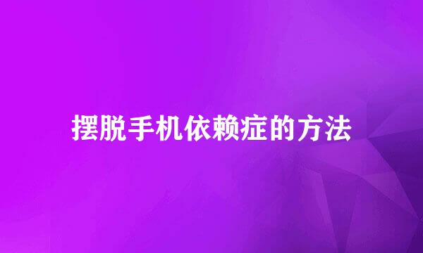 摆脱手机依赖症的方法