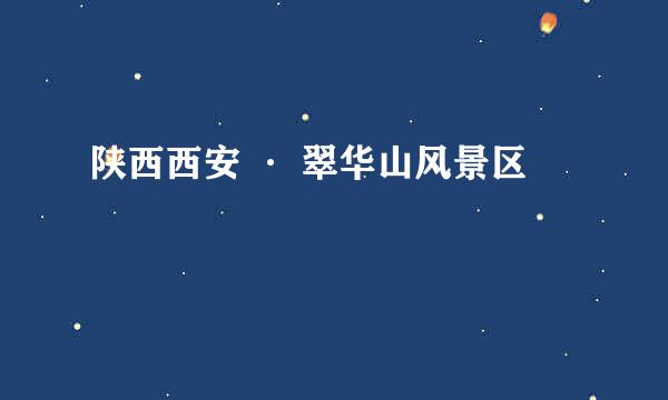 陕西西安 · 翠华山风景区