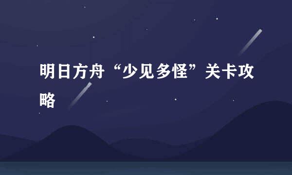 明日方舟“少见多怪”关卡攻略