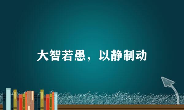 大智若愚，以静制动