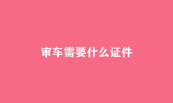 审车需要什么证件