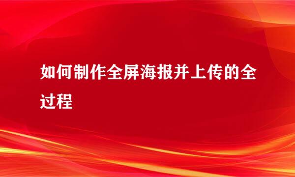 如何制作全屏海报并上传的全过程