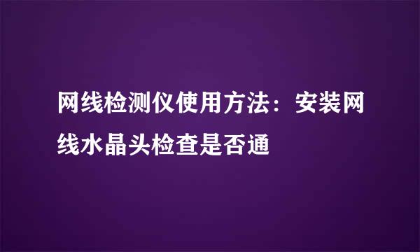 网线检测仪使用方法：安装网线水晶头检查是否通