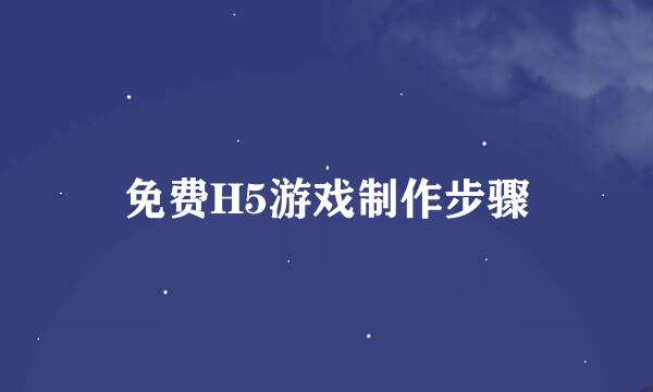 免费H5游戏制作步骤