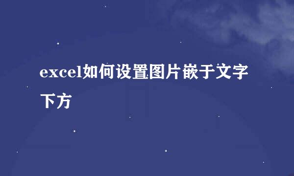 excel如何设置图片嵌于文字下方
