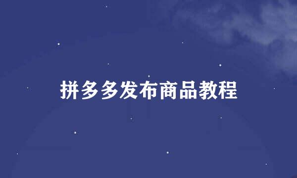 拼多多发布商品教程