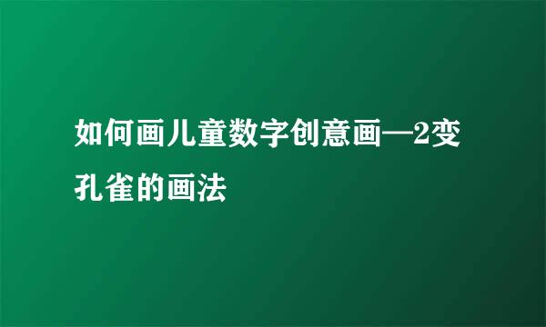 如何画儿童数字创意画—2变孔雀的画法