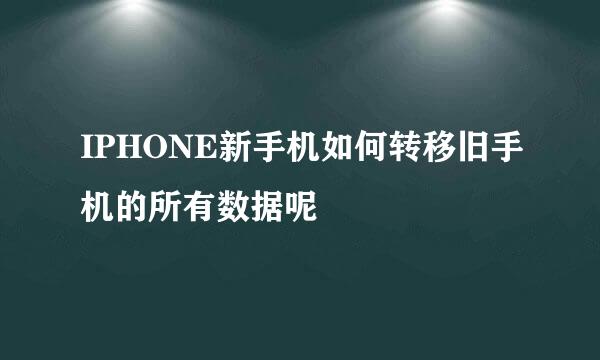IPHONE新手机如何转移旧手机的所有数据呢