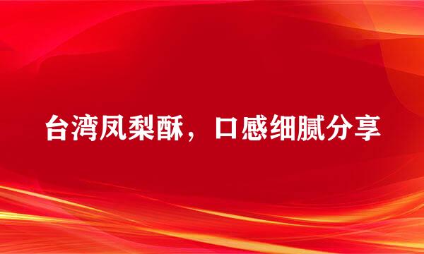 台湾凤梨酥，口感细腻分享