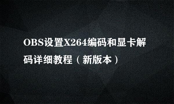 OBS设置X264编码和显卡解码详细教程（新版本）