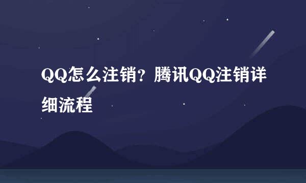 QQ怎么注销？腾讯QQ注销详细流程