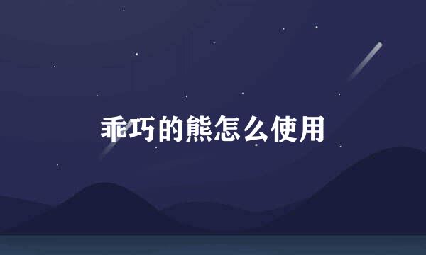 乖巧的熊怎么使用
