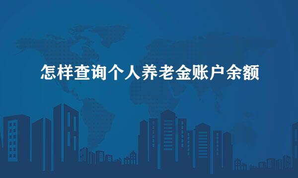 怎样查询个人养老金账户余额