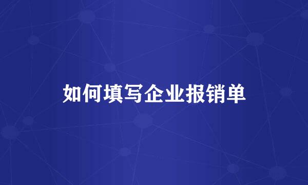 如何填写企业报销单