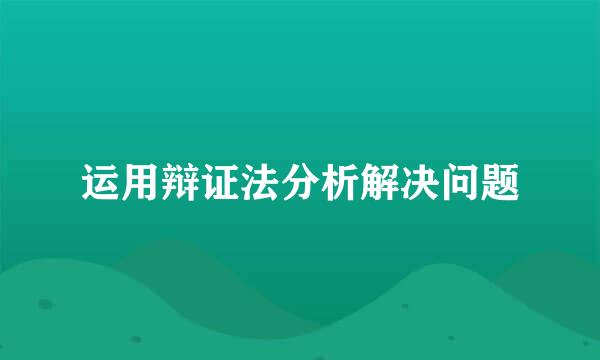运用辩证法分析解决问题