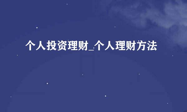 个人投资理财_个人理财方法