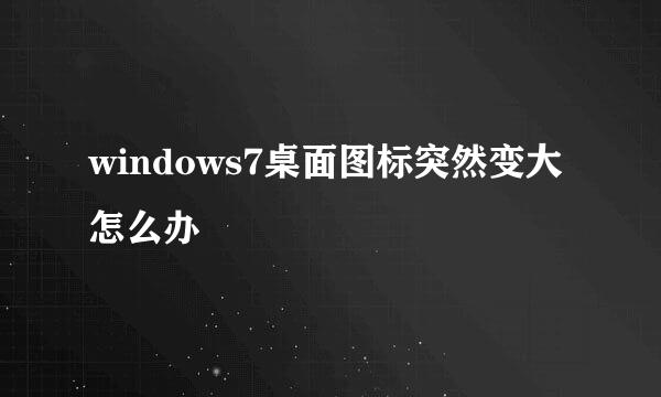 windows7桌面图标突然变大怎么办