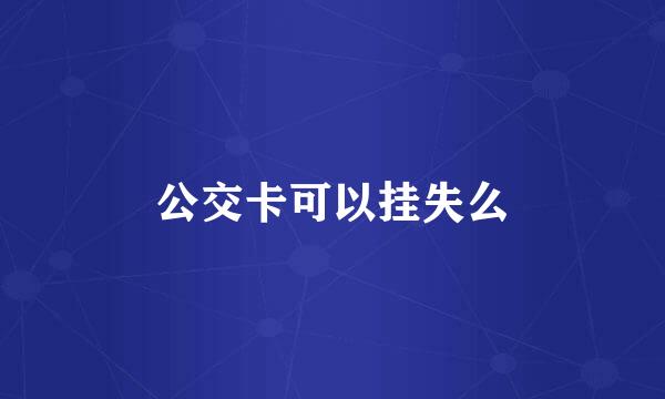 公交卡可以挂失么