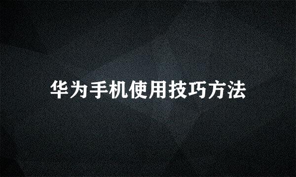 华为手机使用技巧方法