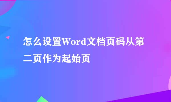 怎么设置Word文档页码从第二页作为起始页