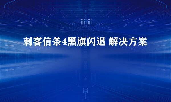 刺客信条4黑旗闪退 解决方案