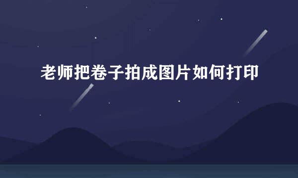 老师把卷子拍成图片如何打印