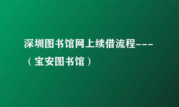 深圳图书馆网上续借流程---（宝安图书馆）