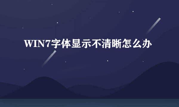 WIN7字体显示不清晰怎么办