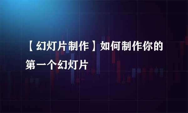 【幻灯片制作】如何制作你的第一个幻灯片
