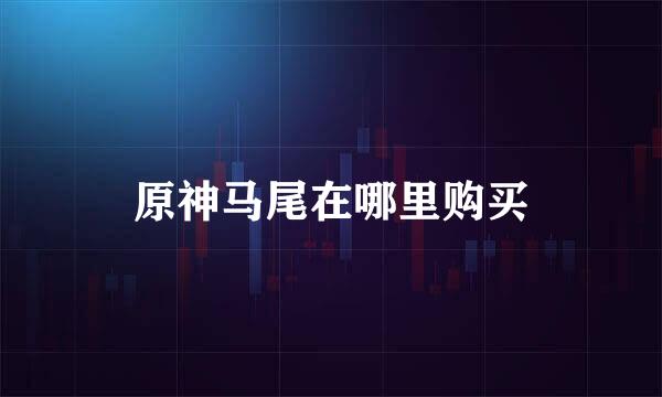 原神马尾在哪里购买