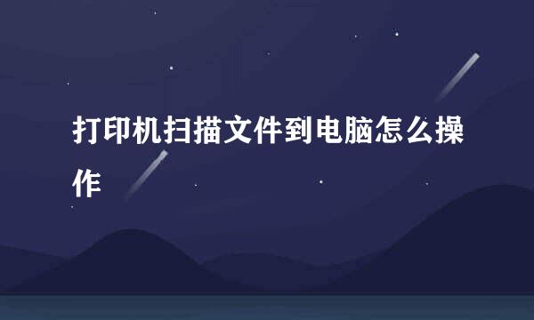 打印机扫描文件到电脑怎么操作