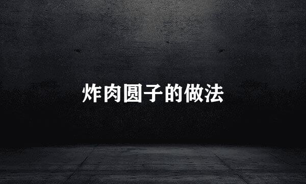 炸肉圆子的做法