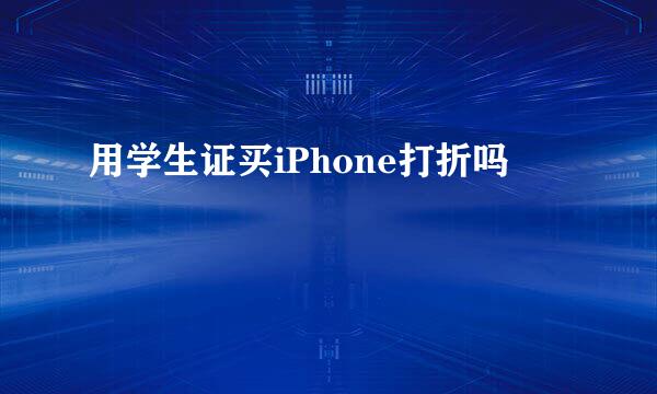 用学生证买iPhone打折吗