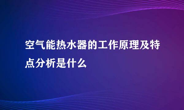 空气能热水器的工作原理及特点分析是什么