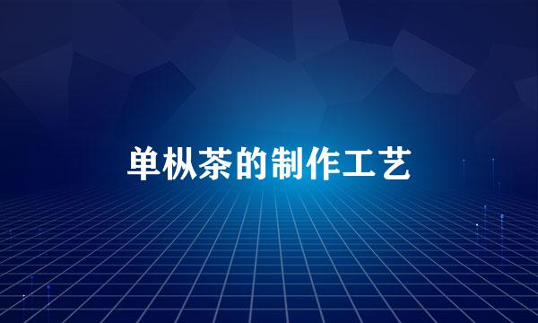 单枞茶的制作工艺