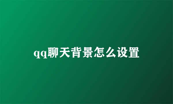 qq聊天背景怎么设置