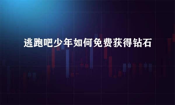 逃跑吧少年如何免费获得钻石