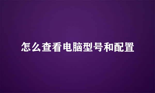 怎么查看电脑型号和配置