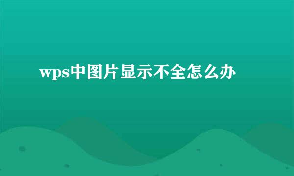 wps中图片显示不全怎么办