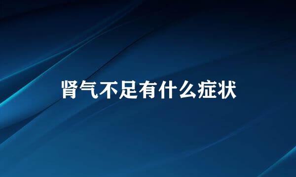 肾气不足有什么症状