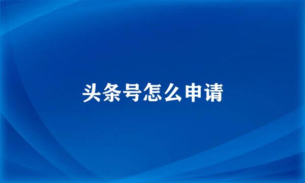 头条号怎么申请
