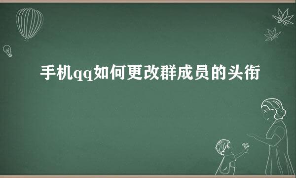 手机qq如何更改群成员的头衔