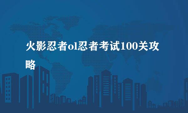 火影忍者ol忍者考试100关攻略