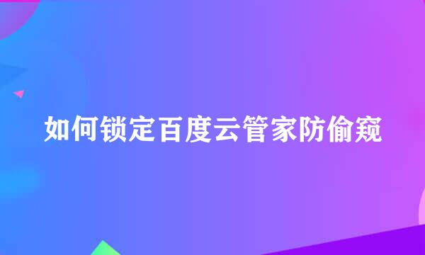 如何锁定百度云管家防偷窥