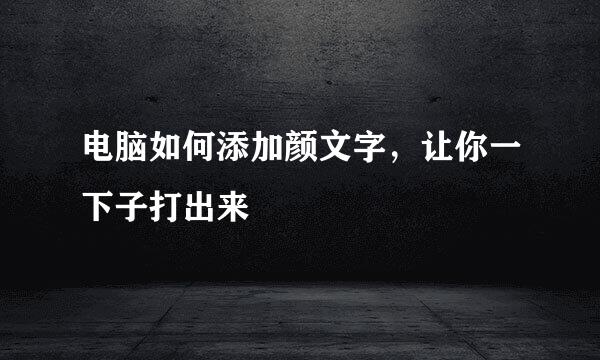 电脑如何添加颜文字，让你一下子打出来