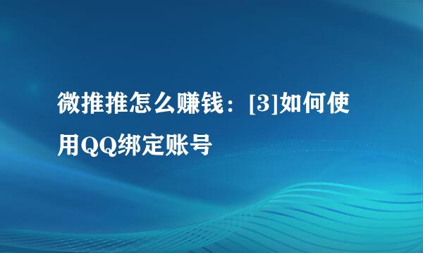 微推推怎么赚钱：[3]如何使用QQ绑定账号