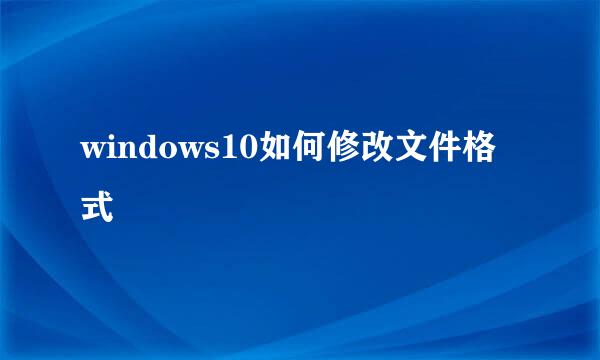windows10如何修改文件格式