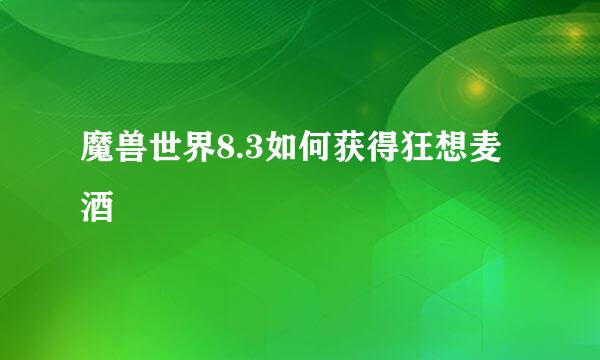 魔兽世界8.3如何获得狂想麦酒