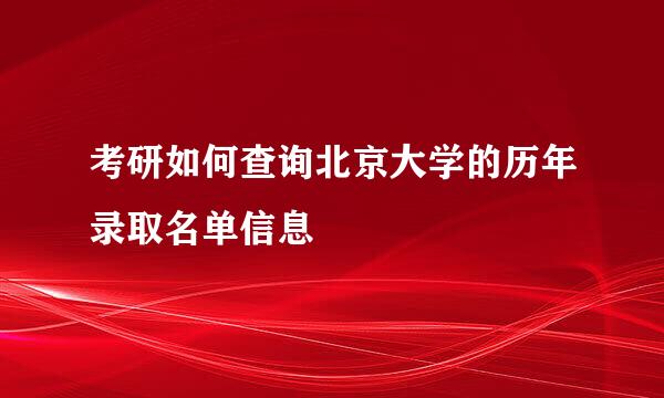 考研如何查询北京大学的历年录取名单信息