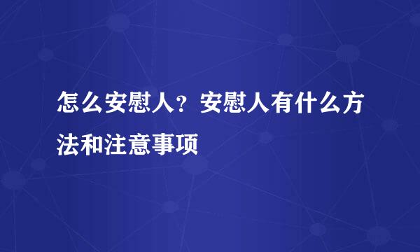 怎么安慰人？安慰人有什么方法和注意事项